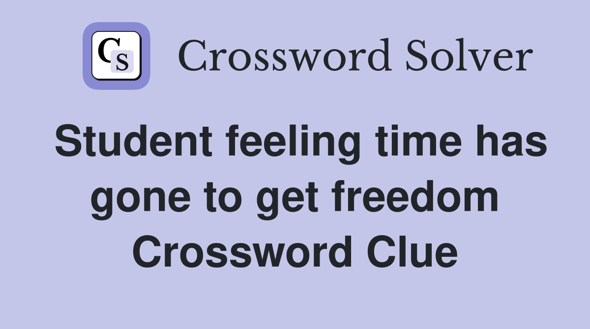 Student feeling time has gone to get freedom Crossword Clue