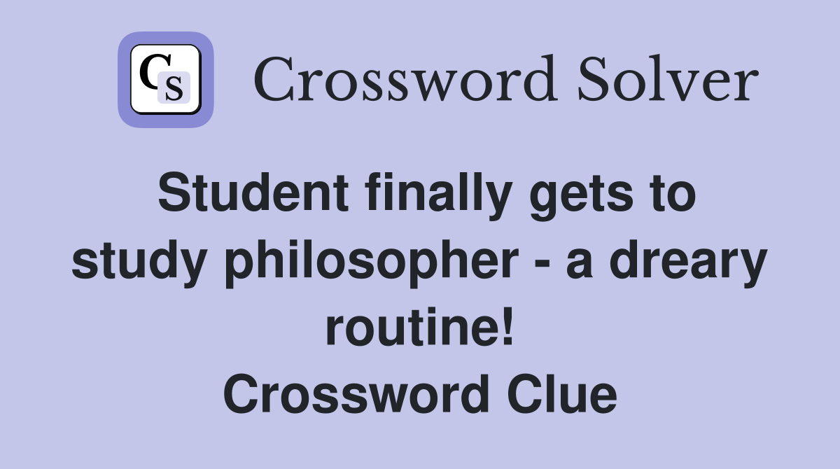Student finally gets to study philosopher - a dreary routine! Crossword Clue