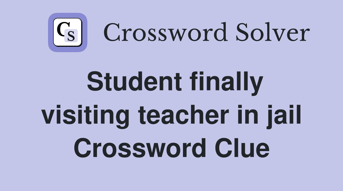 Student finally visiting teacher in jail Crossword Clue