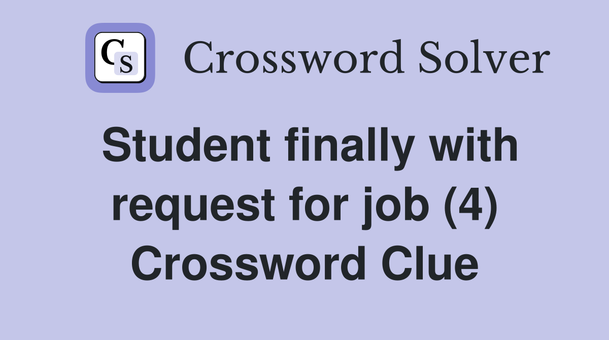 Student finally with request for job (4) Crossword Clue