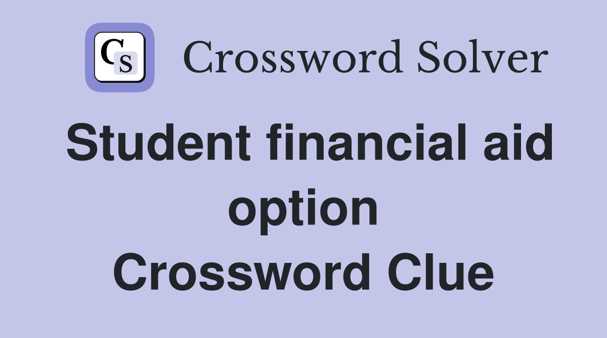 Student financial aid option Crossword Clue