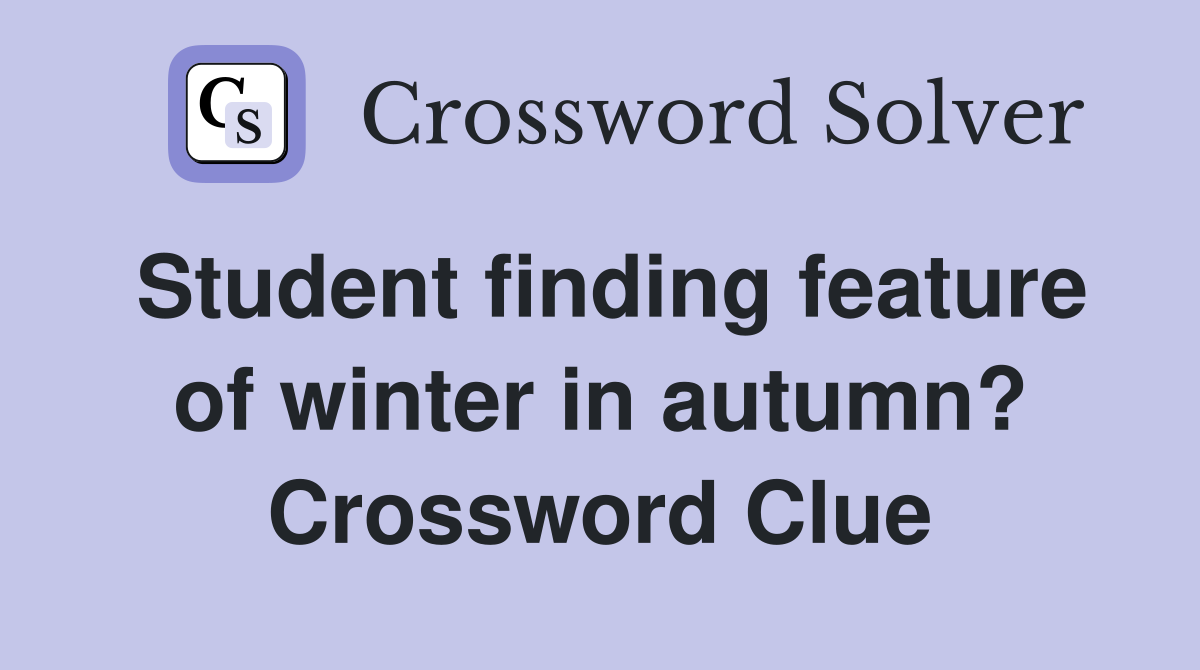 Student finding feature of winter in autumn? Crossword Clue
