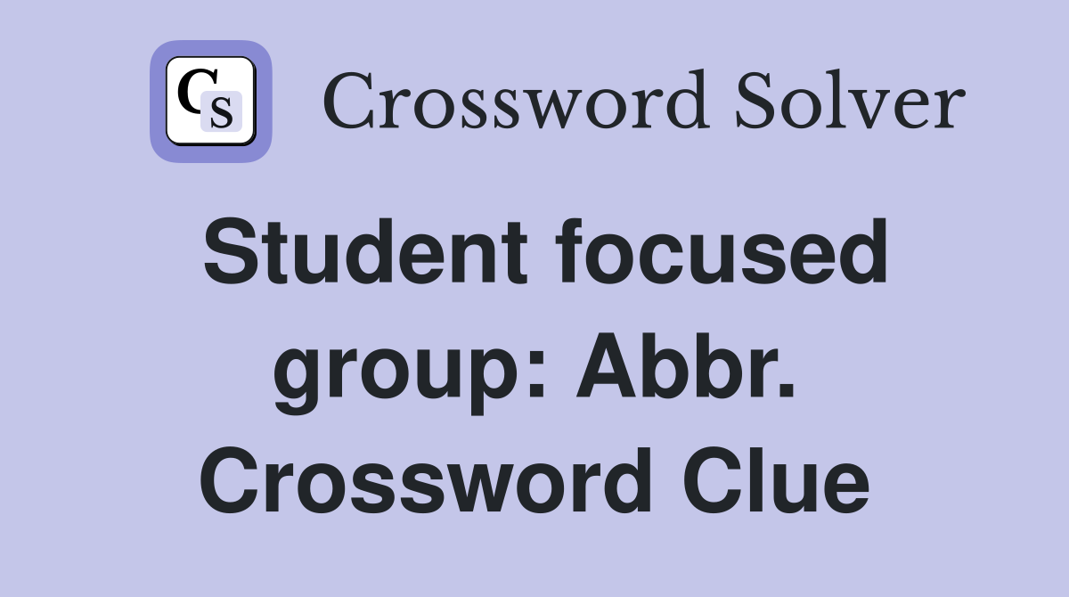Student focused group: Abbr. Crossword Clue
