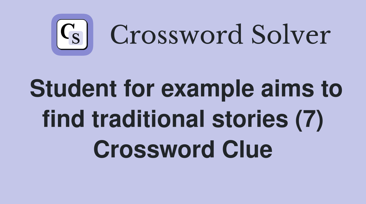 Student for example aims to find traditional stories (7) Crossword Clue