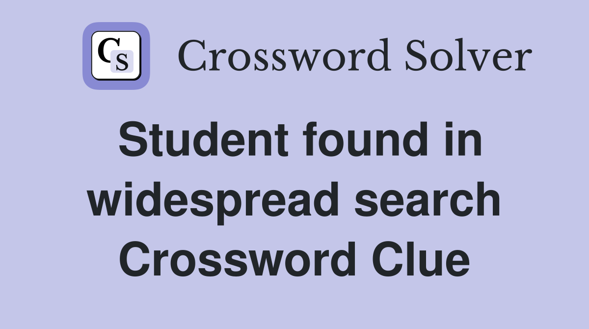 Student found in widespread search Crossword Clue