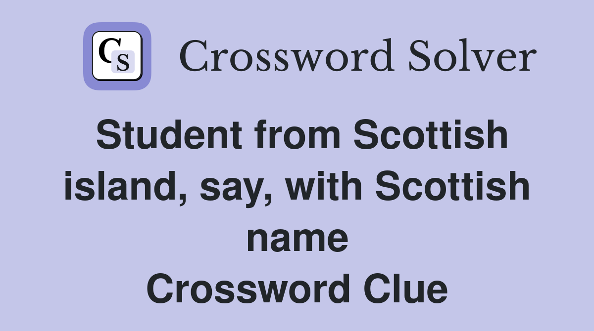 Student from Scottish island, say, with Scottish name Crossword Clue