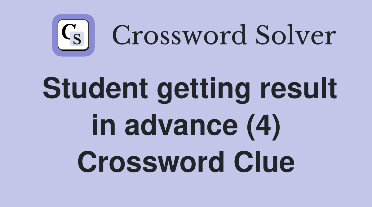 Student getting result in advance (4) Crossword Clue