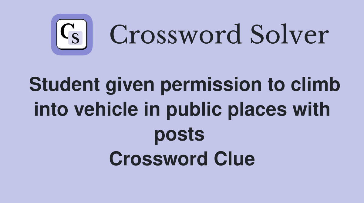Student given permission to climb into vehicle in public places with posts  Crossword Clue