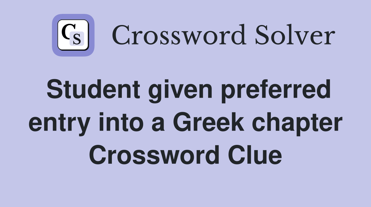 Student given preferred entry into a Greek chapter Crossword Clue