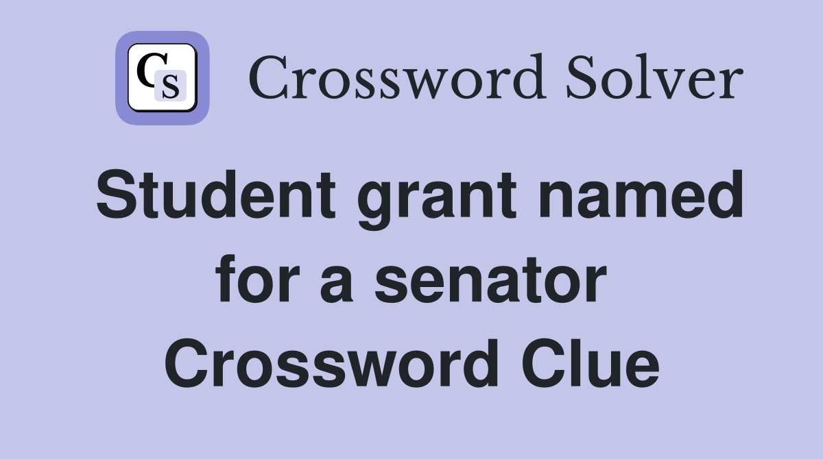 Student grant named for a senator Crossword Clue