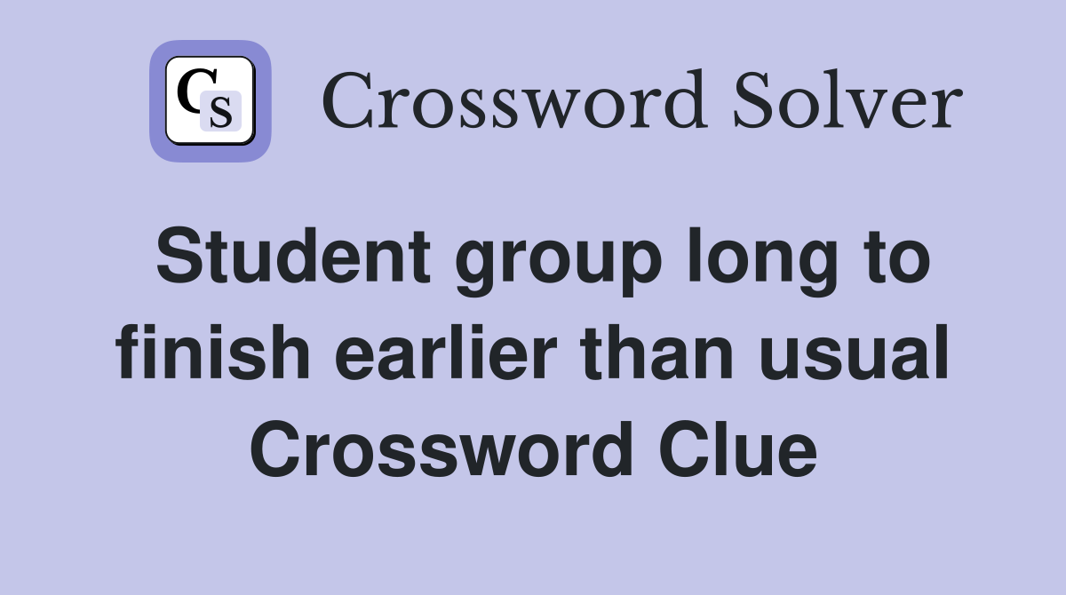 Student group long to finish earlier than usual Crossword Clue