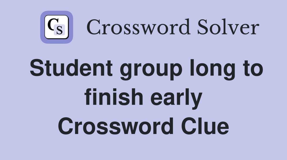 Student group long to finish early Crossword Clue