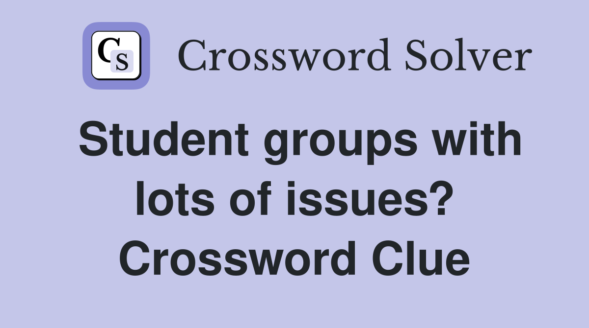Student groups with lots of issues? Crossword Clue