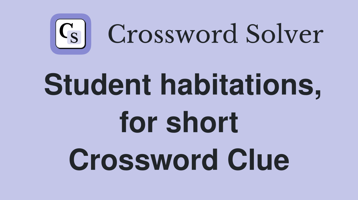 Student habitations, for short Crossword Clue