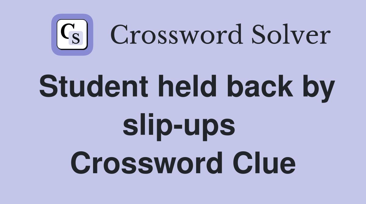 Student held back by slip-ups  Crossword Clue