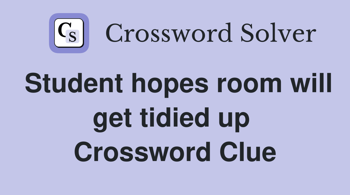 Student hopes room will get tidied up  Crossword Clue