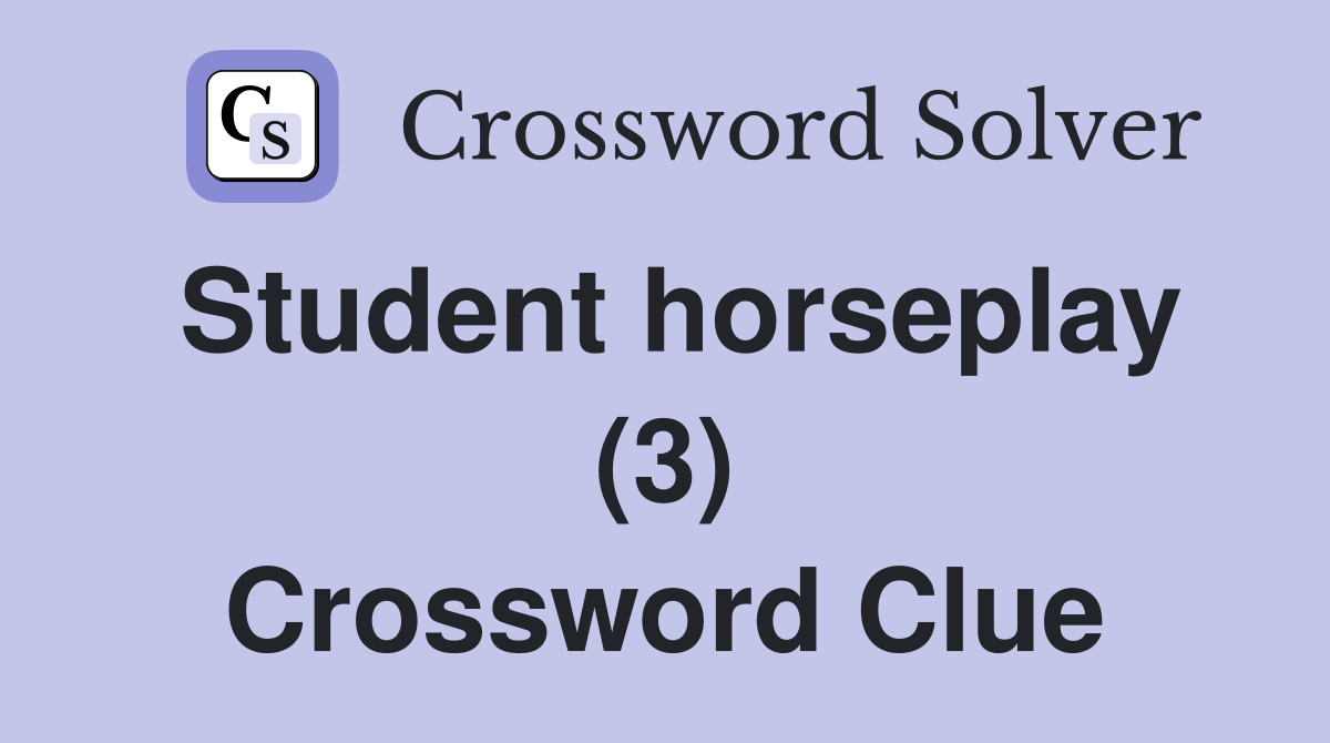 Student horseplay (3) Crossword Clue
