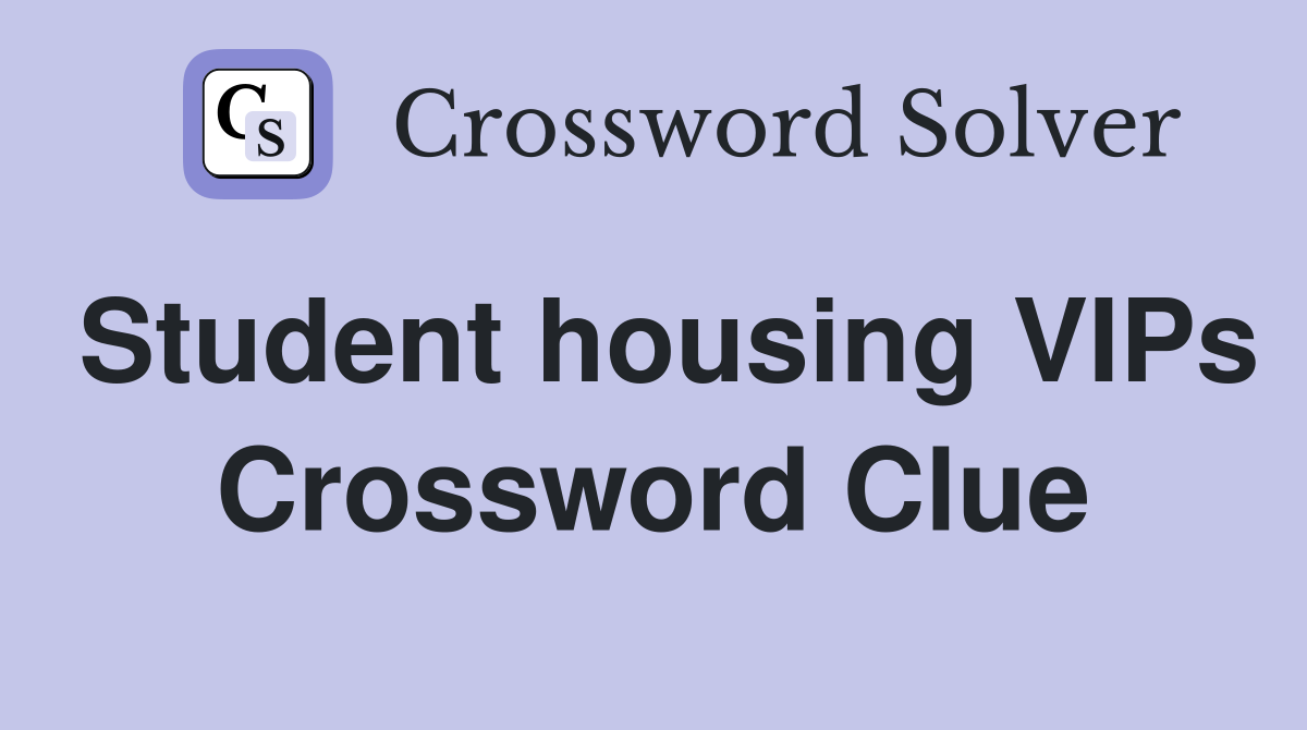 Student housing VIPs Crossword Clue