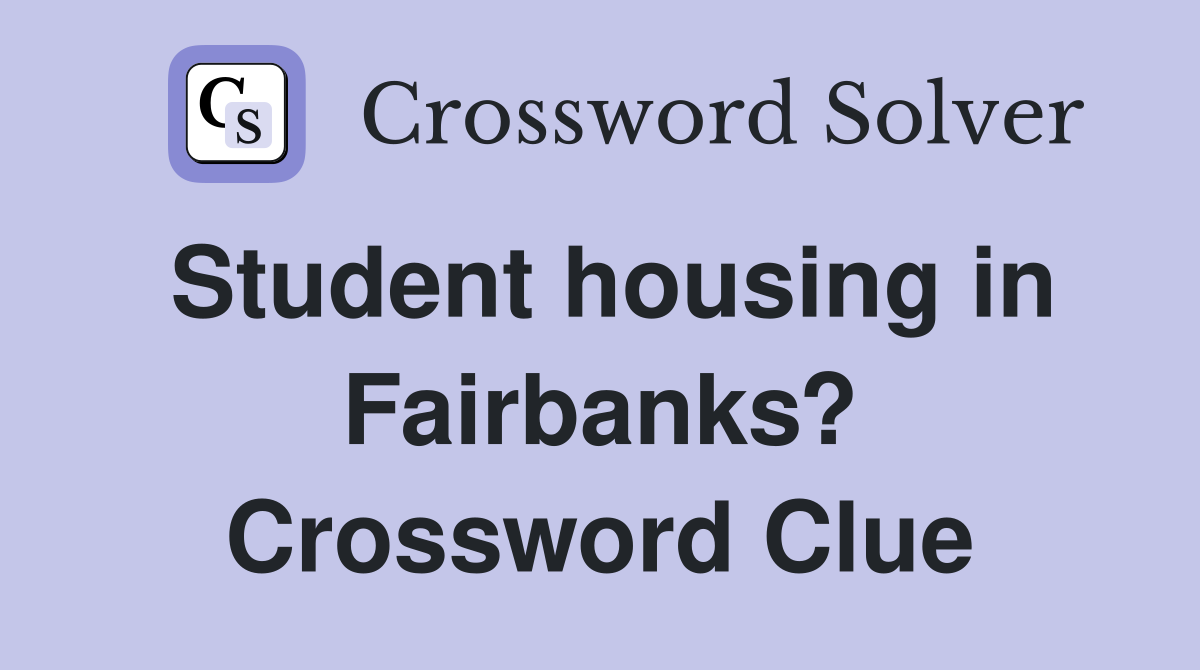 Student housing in Fairbanks? Crossword Clue