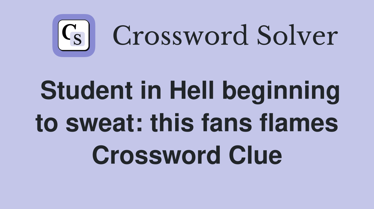 Student in Hell beginning to sweat: this fans flames Crossword Clue