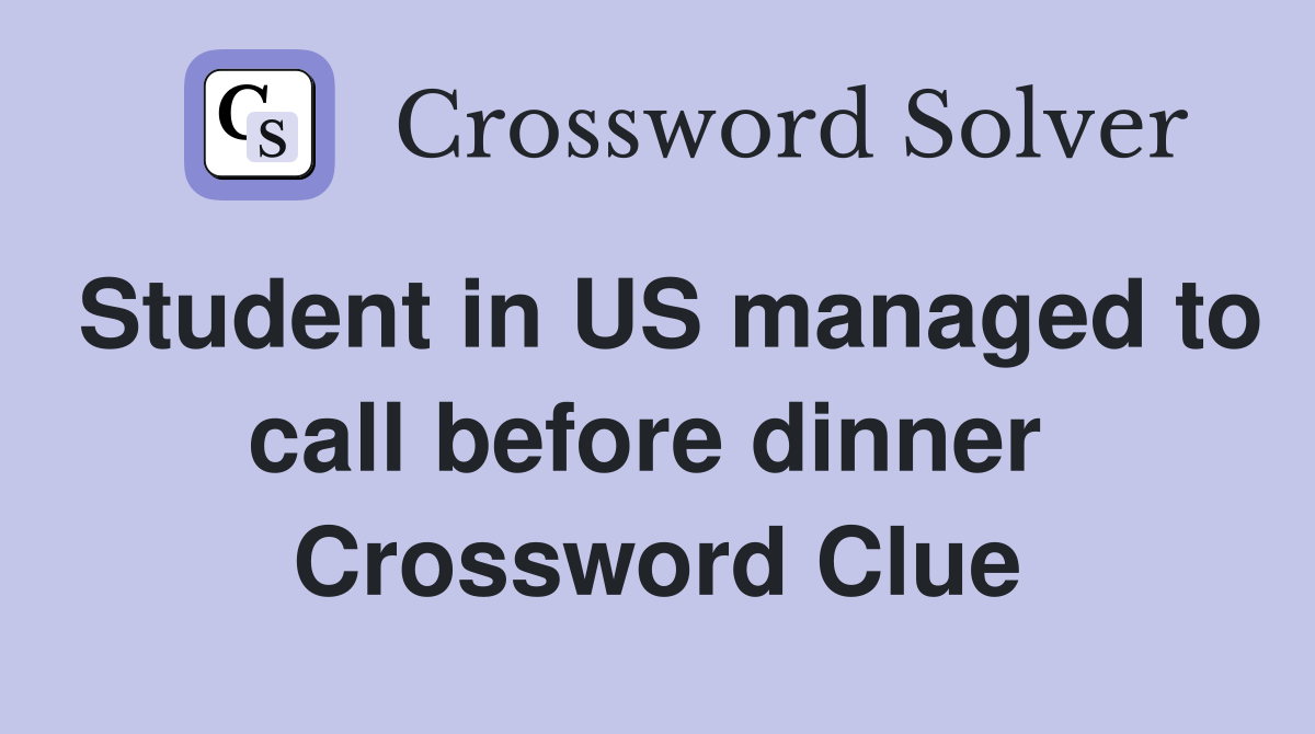 Student in US managed to call before dinner  Crossword Clue