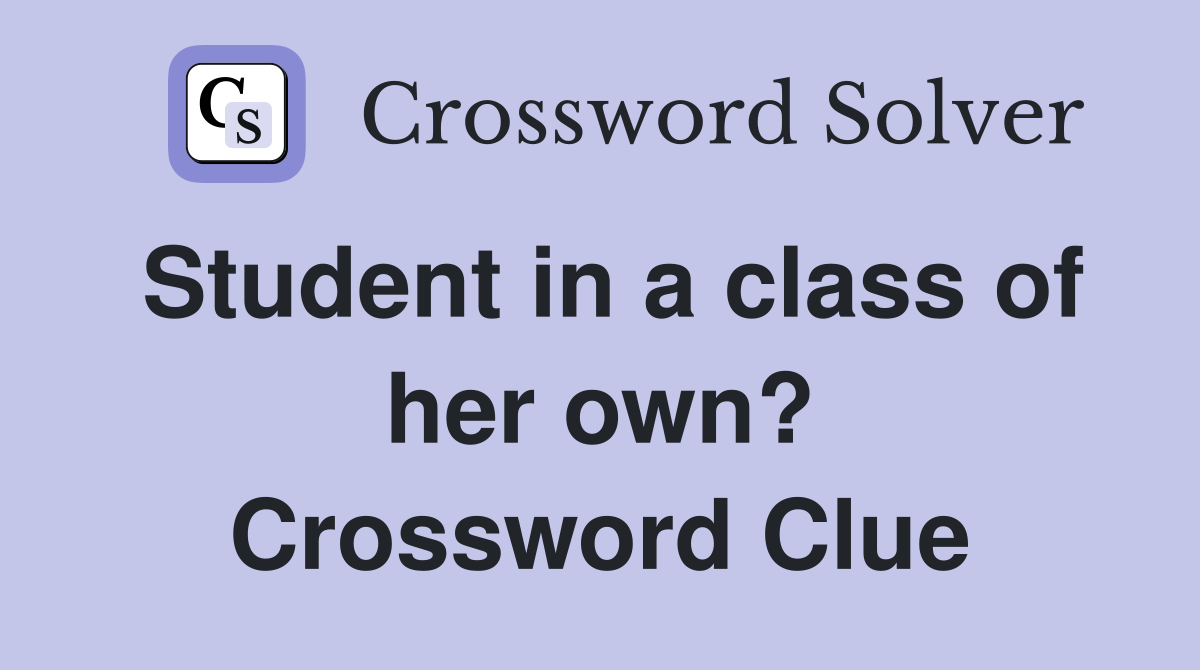 Student in a class of her own? Crossword Clue