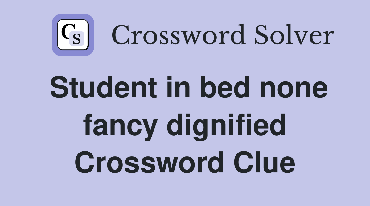 Student in bed none fancy dignified Crossword Clue