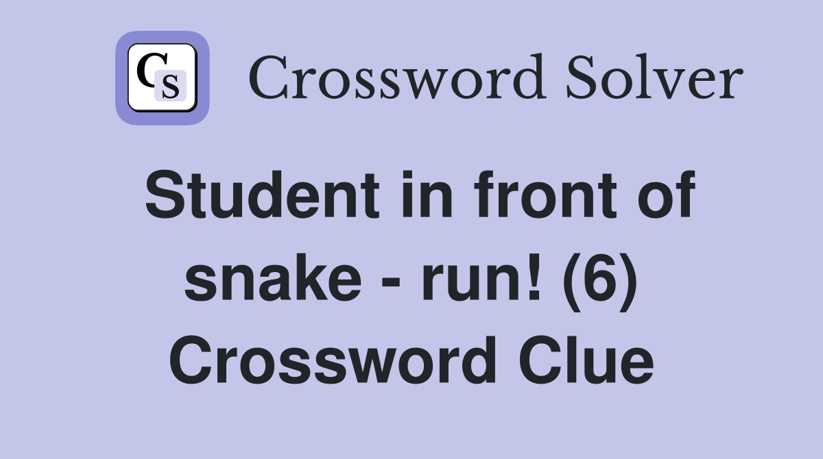 Student in front of snake - run! (6) Crossword Clue