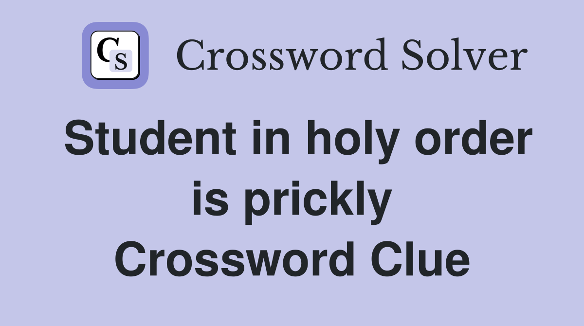 Student in holy order is prickly Crossword Clue