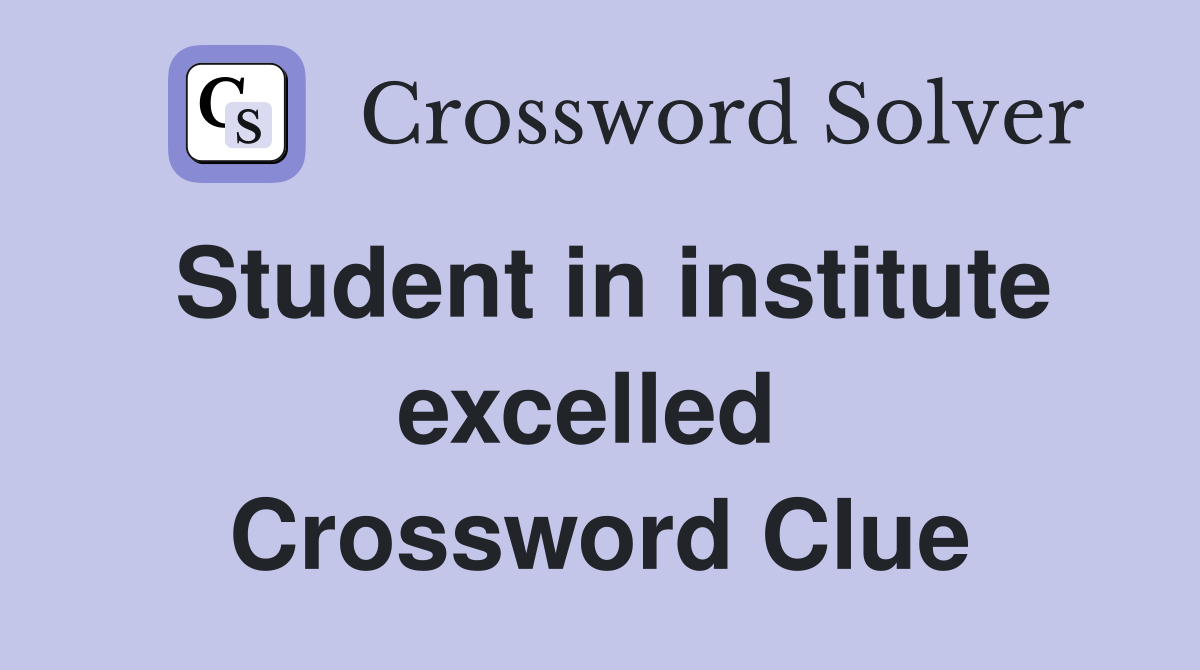 Student in institute excelled  Crossword Clue