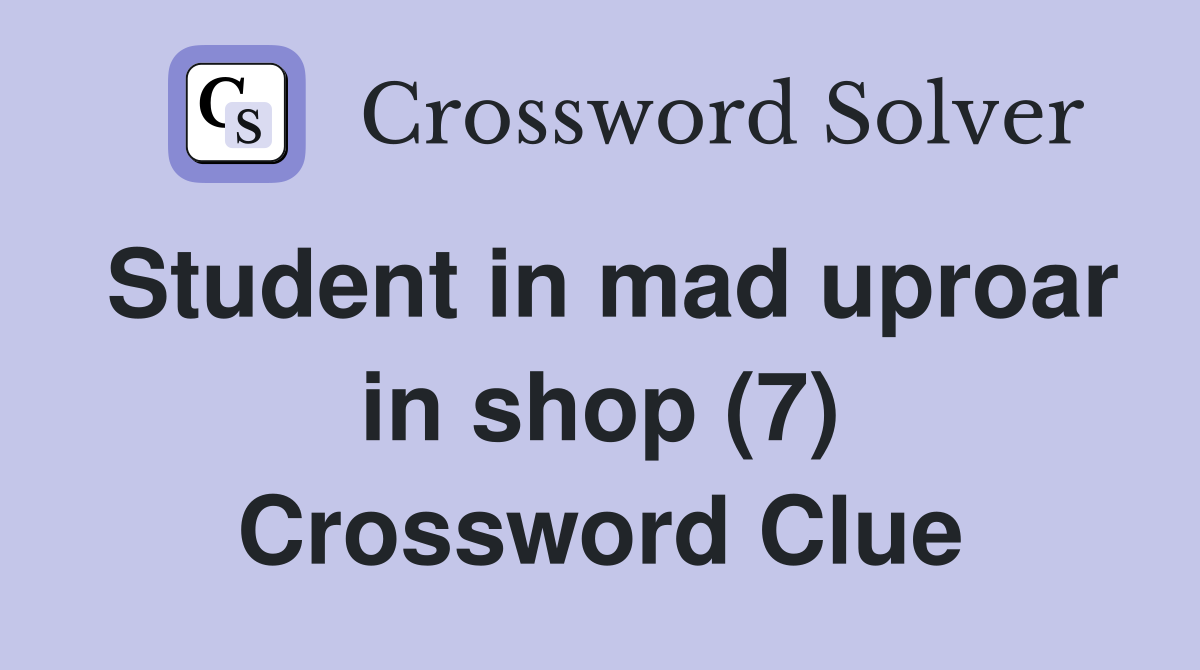Student in mad uproar in shop (7) Crossword Clue