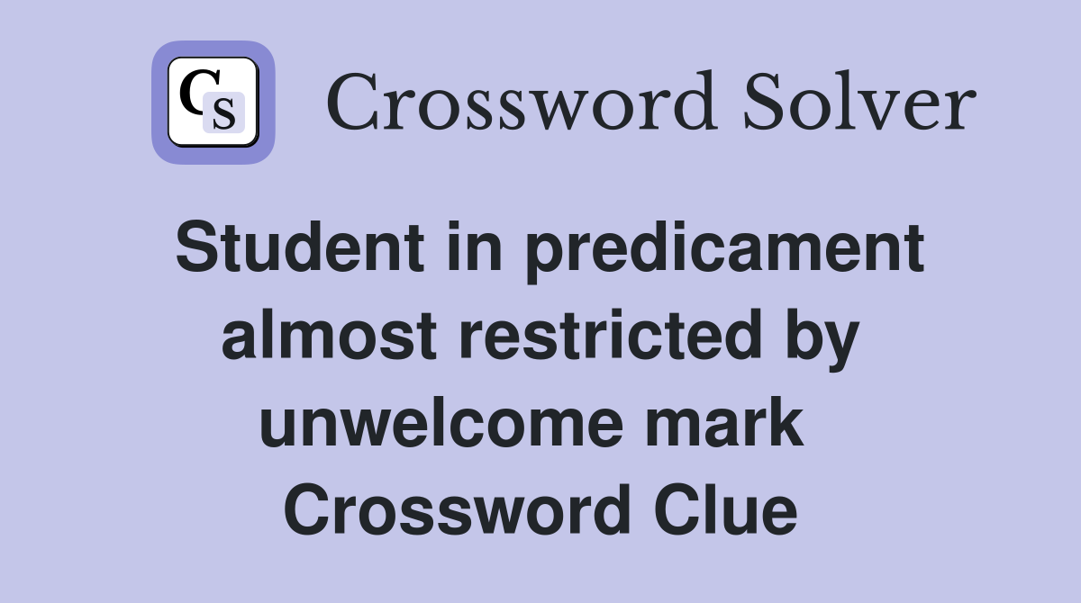 Student in predicament almost restricted by unwelcome mark  Crossword Clue
