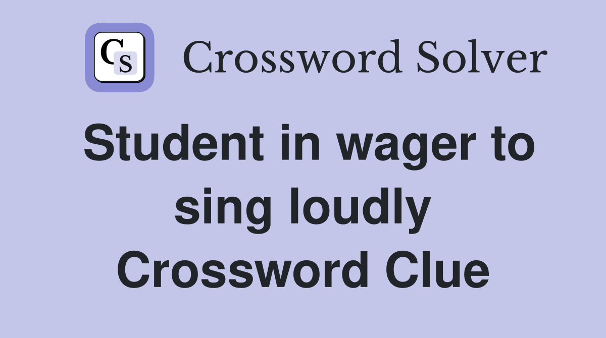 Student in wager to sing loudly Crossword Clue