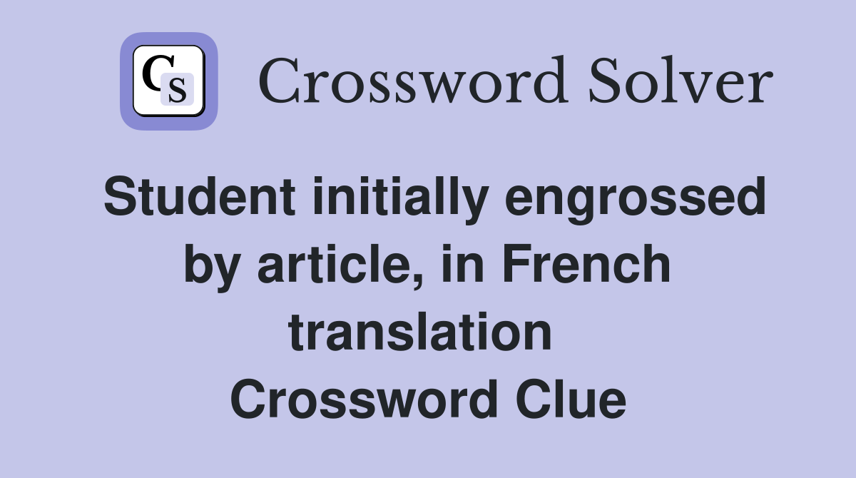 Student initially engrossed by article, in French translation  Crossword Clue