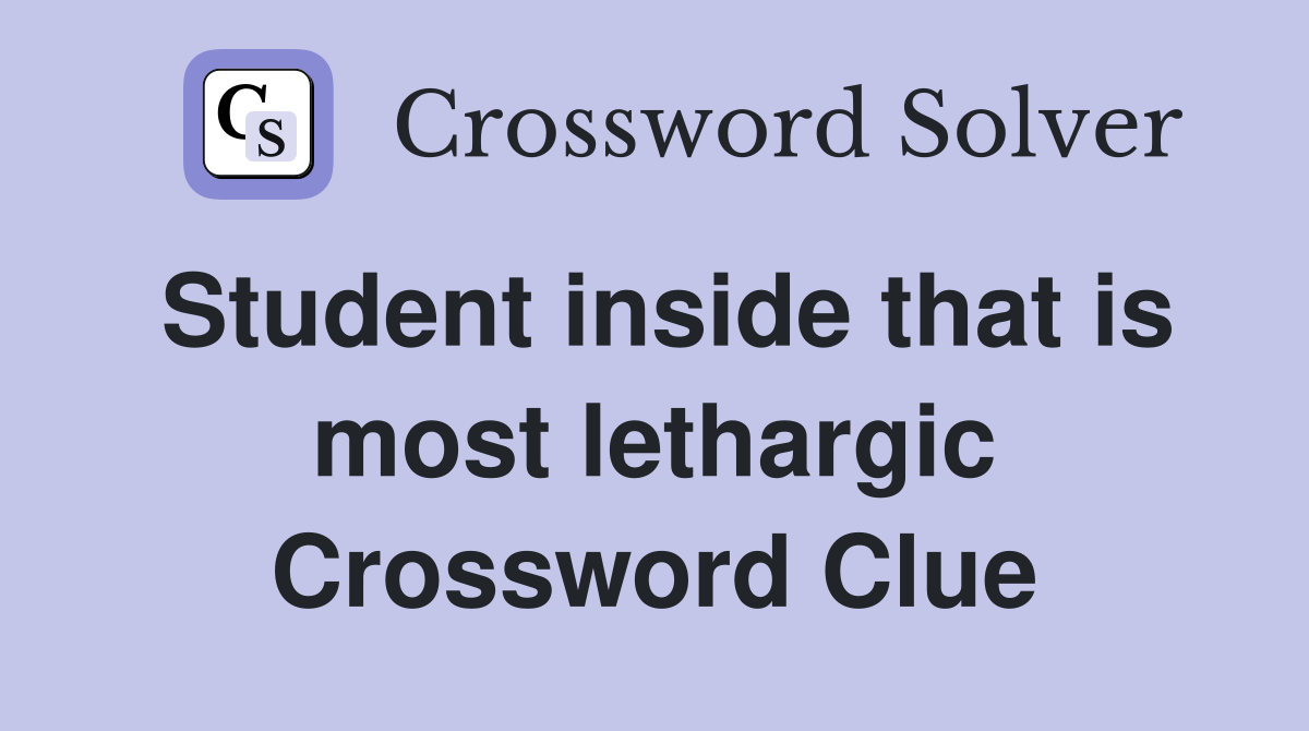 Student inside that is most lethargic Crossword Clue