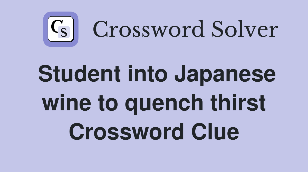 Student into Japanese wine to quench thirst Crossword Clue