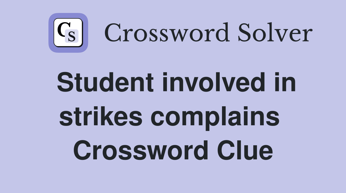 Student involved in strikes complains  Crossword Clue