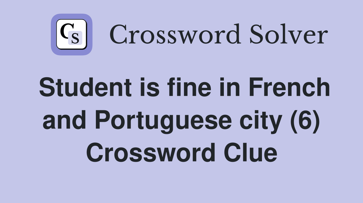 Student is fine in French and Portuguese city (6) Crossword Clue