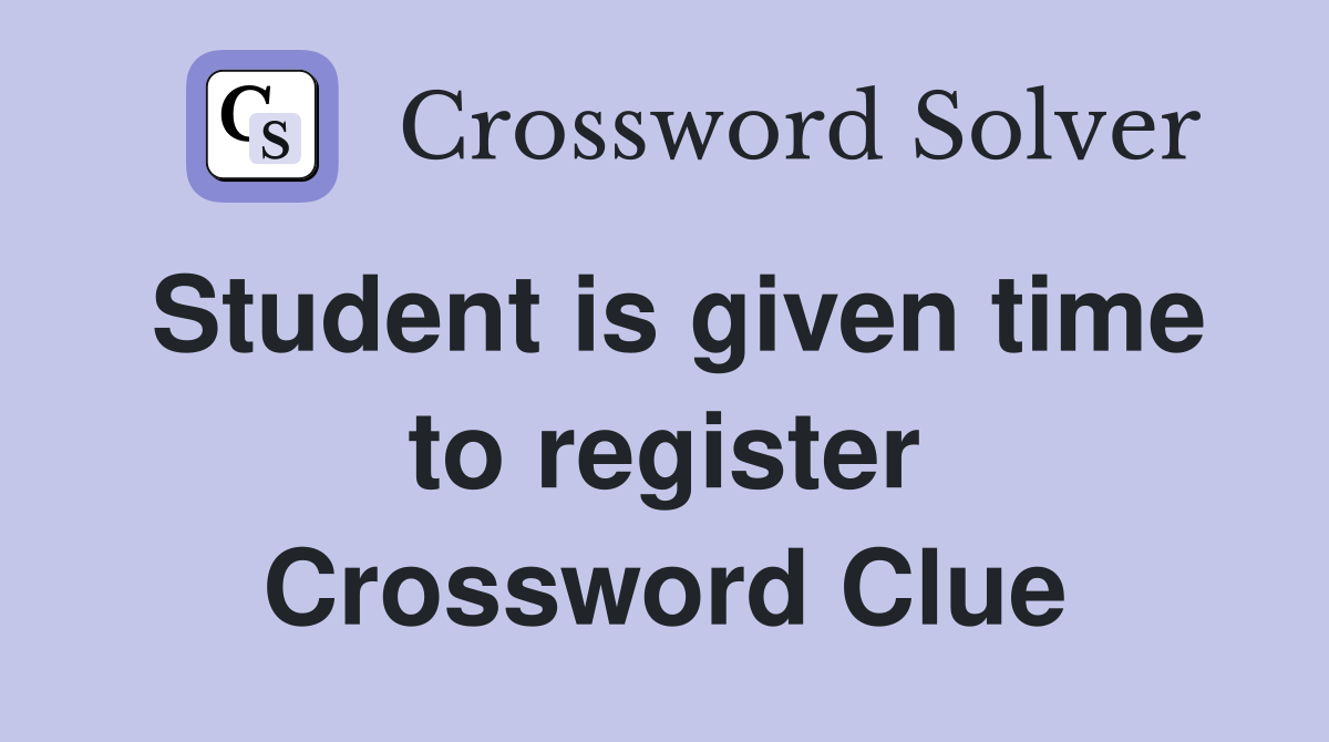 Student is given time to register Crossword Clue