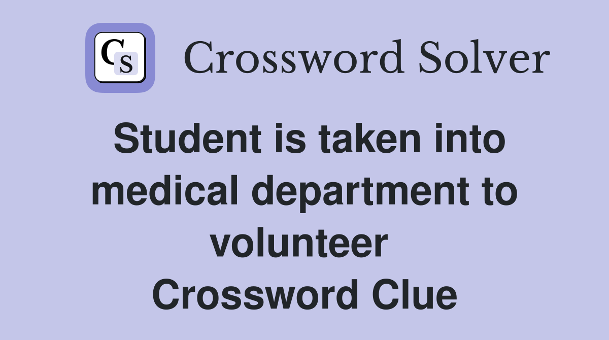 Student is taken into medical department to volunteer  Crossword Clue