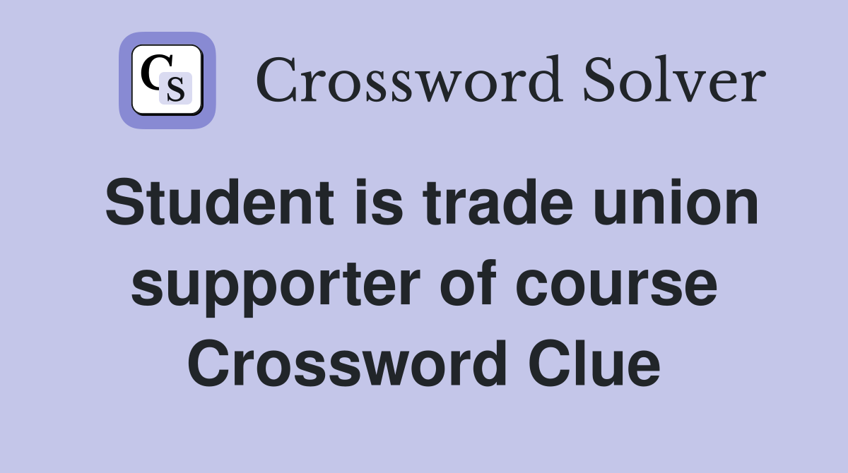 Student is trade union supporter of course Crossword Clue