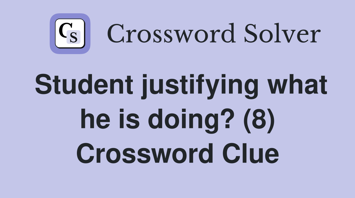 Student justifying what he is doing? (8) Crossword Clue