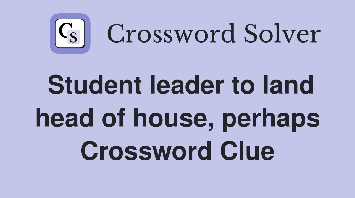 Student leader to land head of house, perhaps Crossword Clue