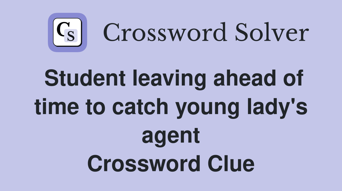 Student leaving ahead of time to catch young lady's agent Crossword Clue