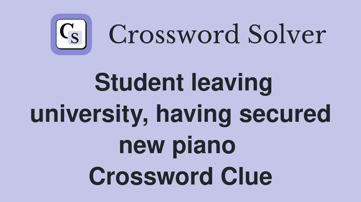Student leaving university, having secured new piano  Crossword Clue
