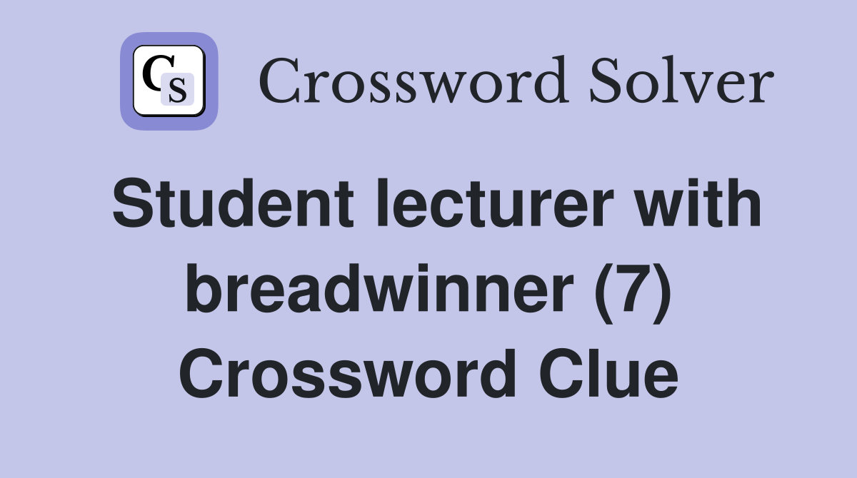 Student lecturer with breadwinner (7) Crossword Clue