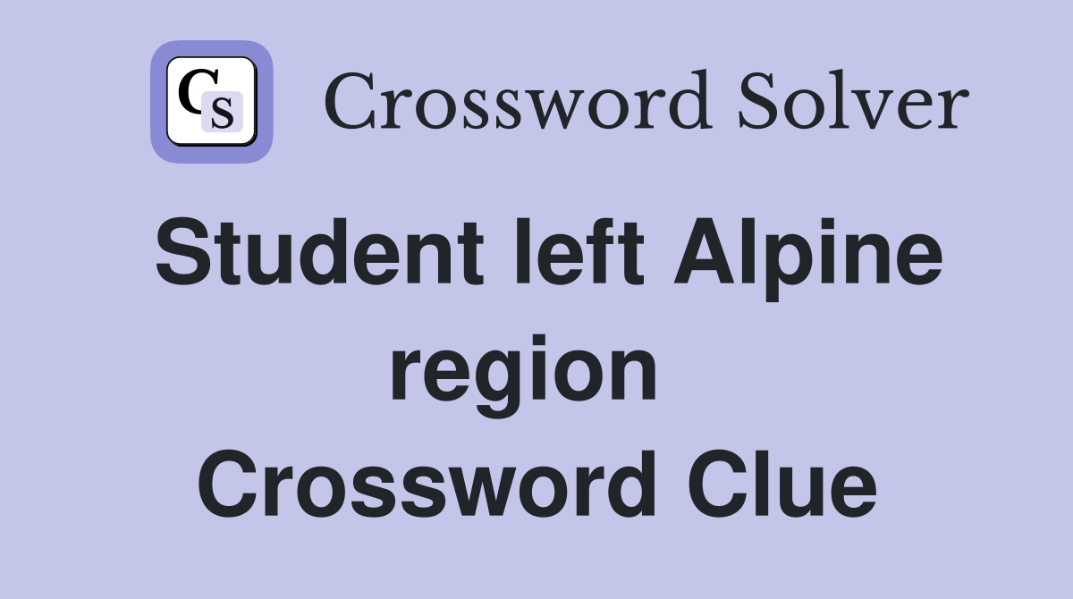 Student left Alpine region  Crossword Clue
