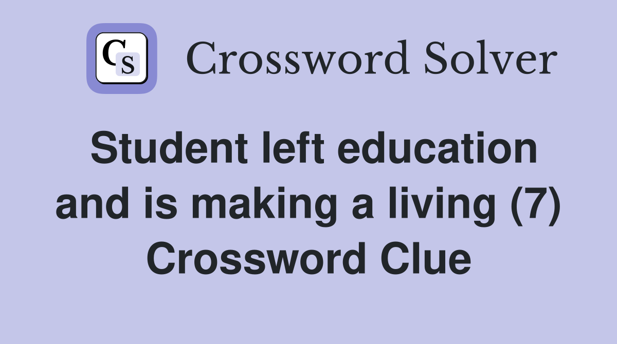 Student left education and is making a living (7) Crossword Clue