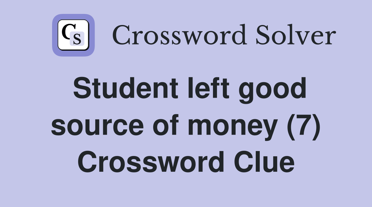 Student left good source of money (7) Crossword Clue