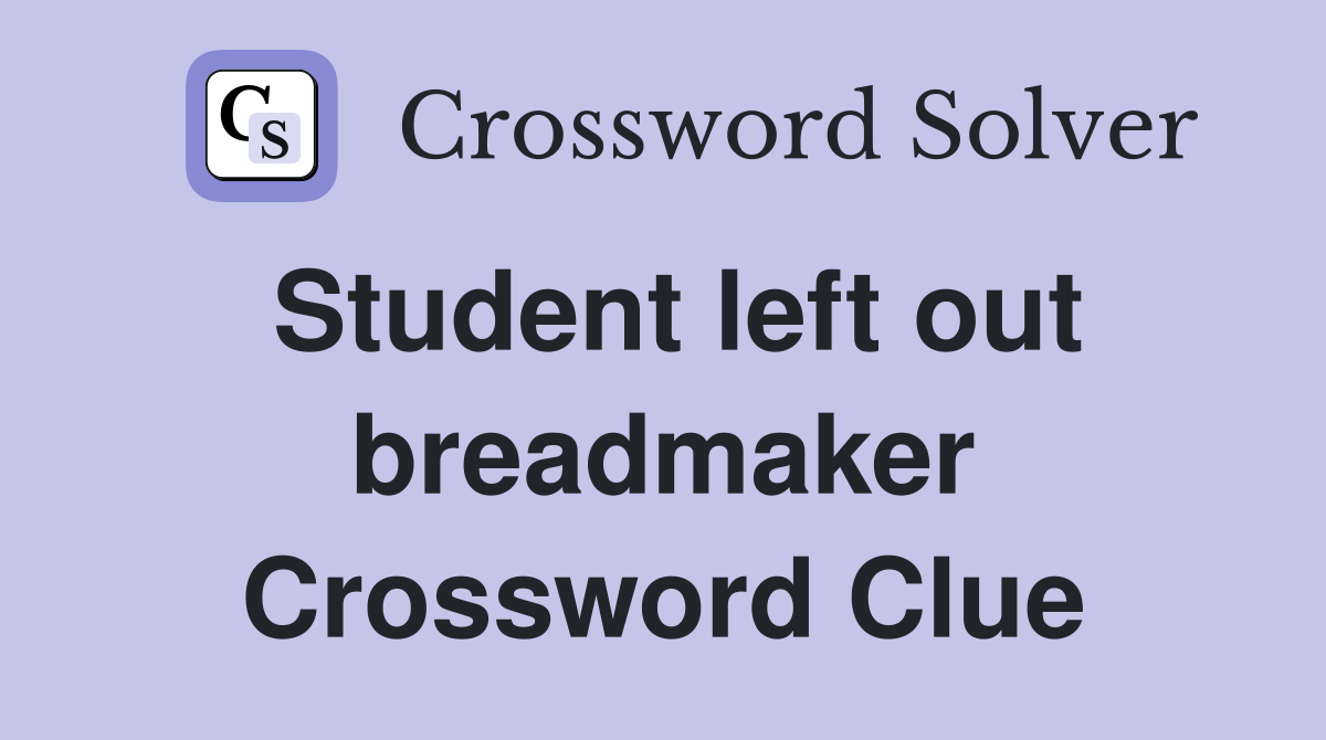 Student left out breadmaker Crossword Clue
